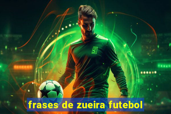 frases de zueira futebol